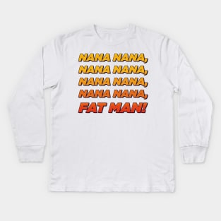 Nana nana fat man! Kids Long Sleeve T-Shirt